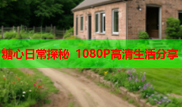 糖心日常探秘 1080P高清生活分享