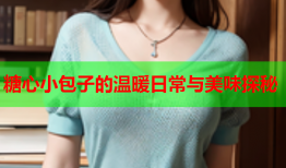 糖心小包子的温暖日常与美味探秘