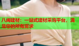 八闽建材：一站式建材采购平台，满足您的所有需求