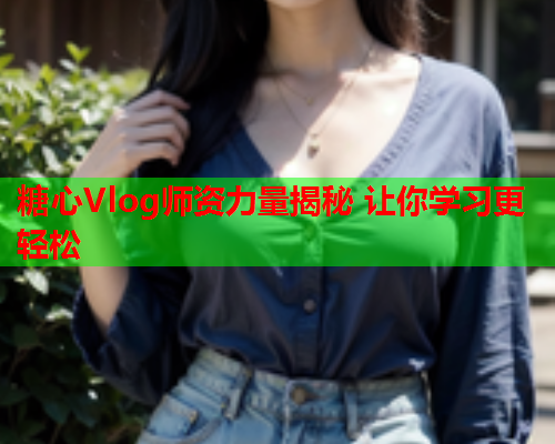 糖心Vlog师资力量揭秘 让你学习更轻松