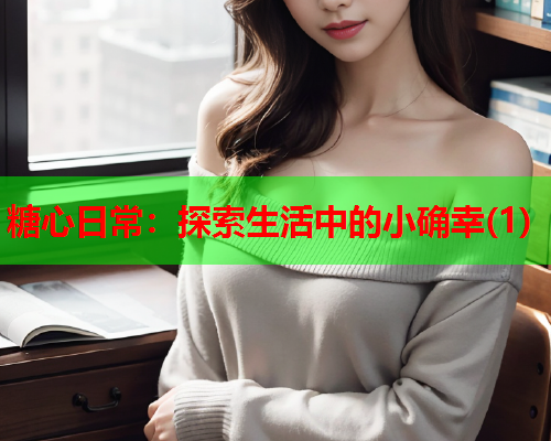 糖心日常：探索生活中的小确幸(1)