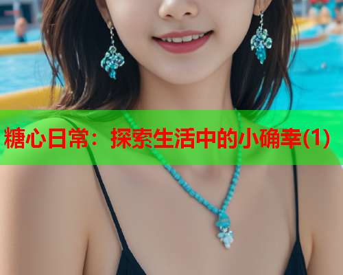 糖心日常：探索生活中的小确幸(1)