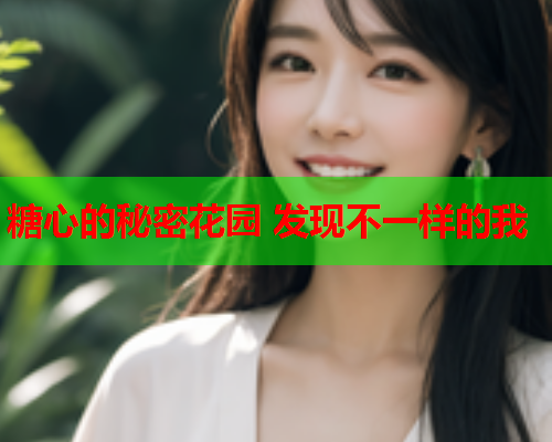 糖心的秘密花园 发现不一样的我